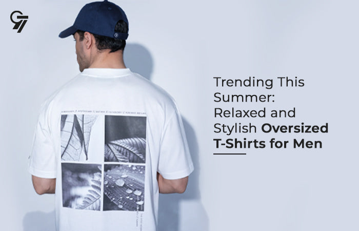 Trending This Summer: Relaxed and Stylish Oversized T-Shirts for Men